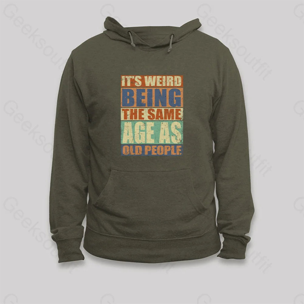 It's Weird Being The Same Age as Old People Hoodie